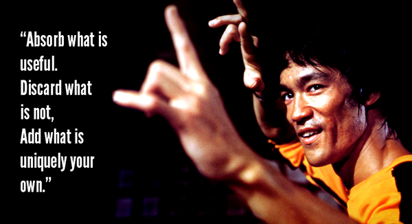 Bruce Lee - Keep what is useful, discard what is not